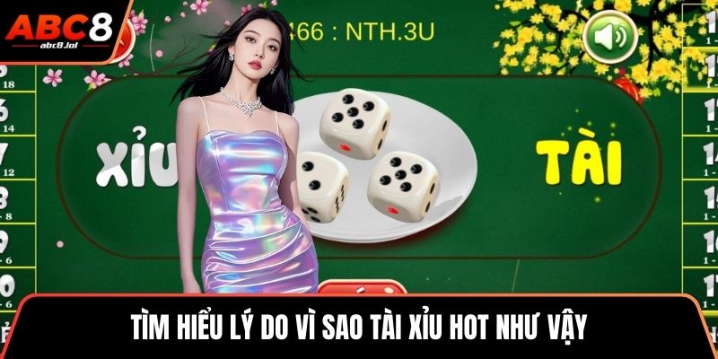 Tìm hiểu lý do vì sao tài xỉu hot như vậy